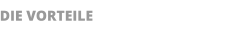 DIE VORTEILE